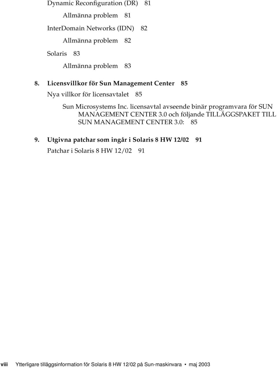 licensavtal avseende binär programvara för SUN MANAGEMENT CENTER 3.0 och följande TILLÄGGSPAKET TILL SUN MANAGEMENT CENTER 3.0: 85 9.