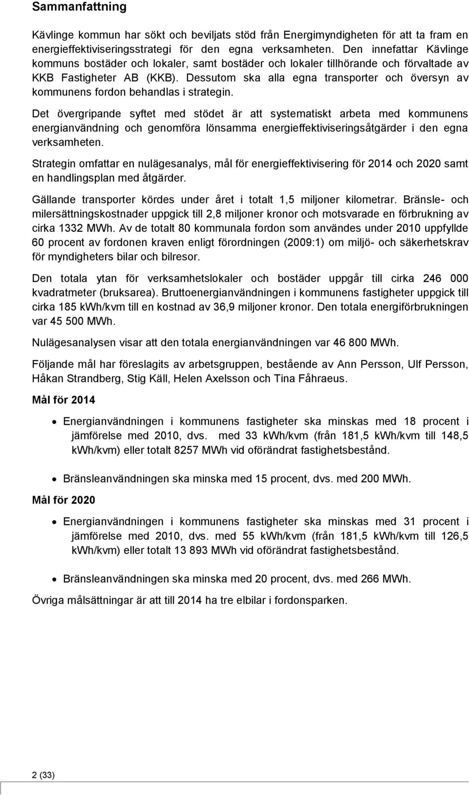 Dessutom ska alla egna transporter och översyn av kommunens fordon behandlas i strategin.