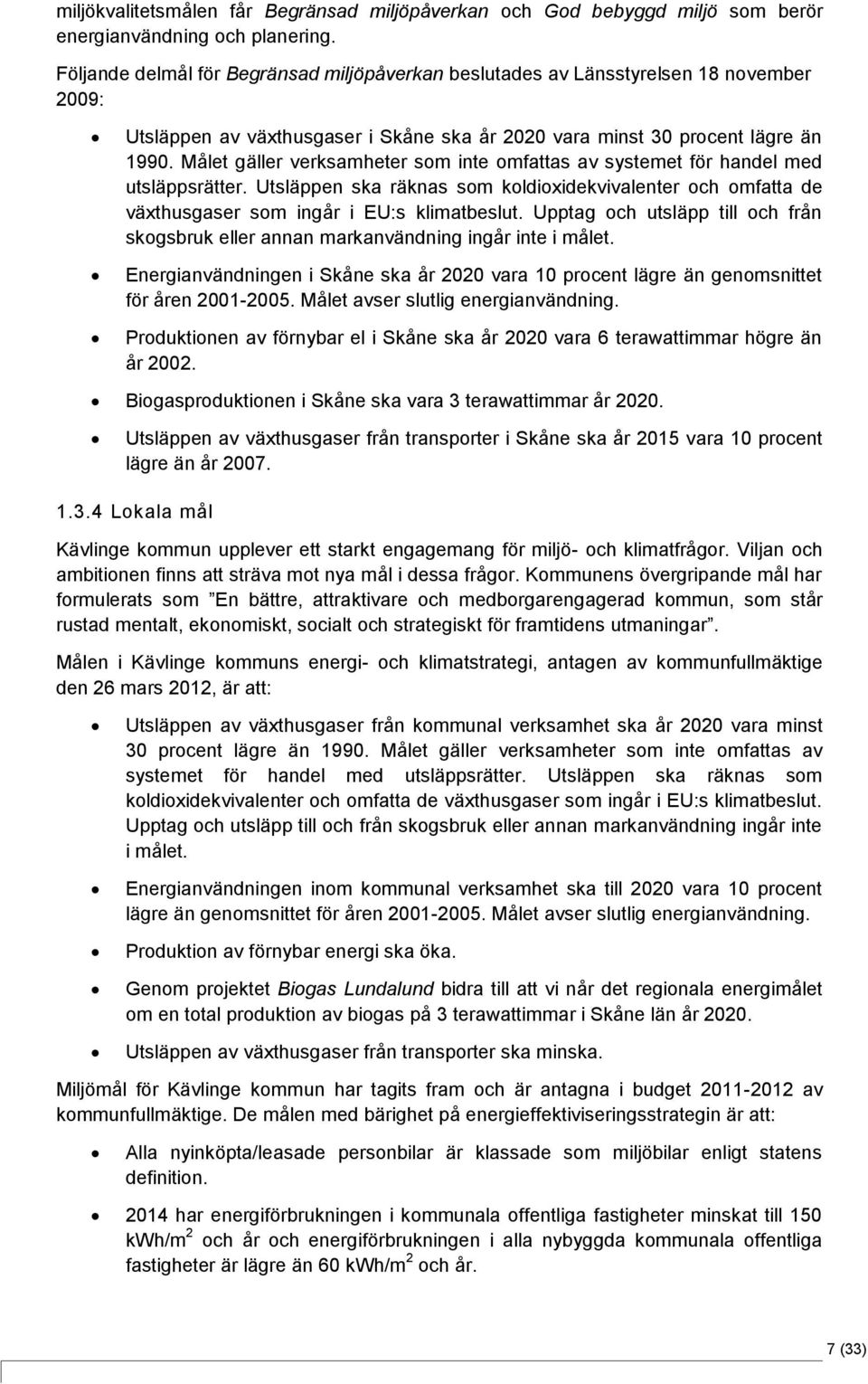 Målet gäller verksamheter som inte omfattas av systemet för handel med utsläppsrätter. Utsläppen ska räknas som koldioxidekvivalenter och omfatta de växthusgaser som ingår i EU:s klimatbeslut.