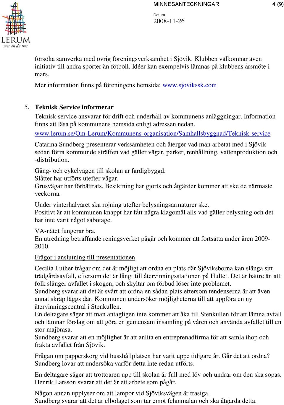 Teknisk Service informerar Teknisk service ansvarar för drift och underhåll av kommunens anläggningar. Information finns att läsa på kommunens hemsida enligt adressen nedan. www.lerum.