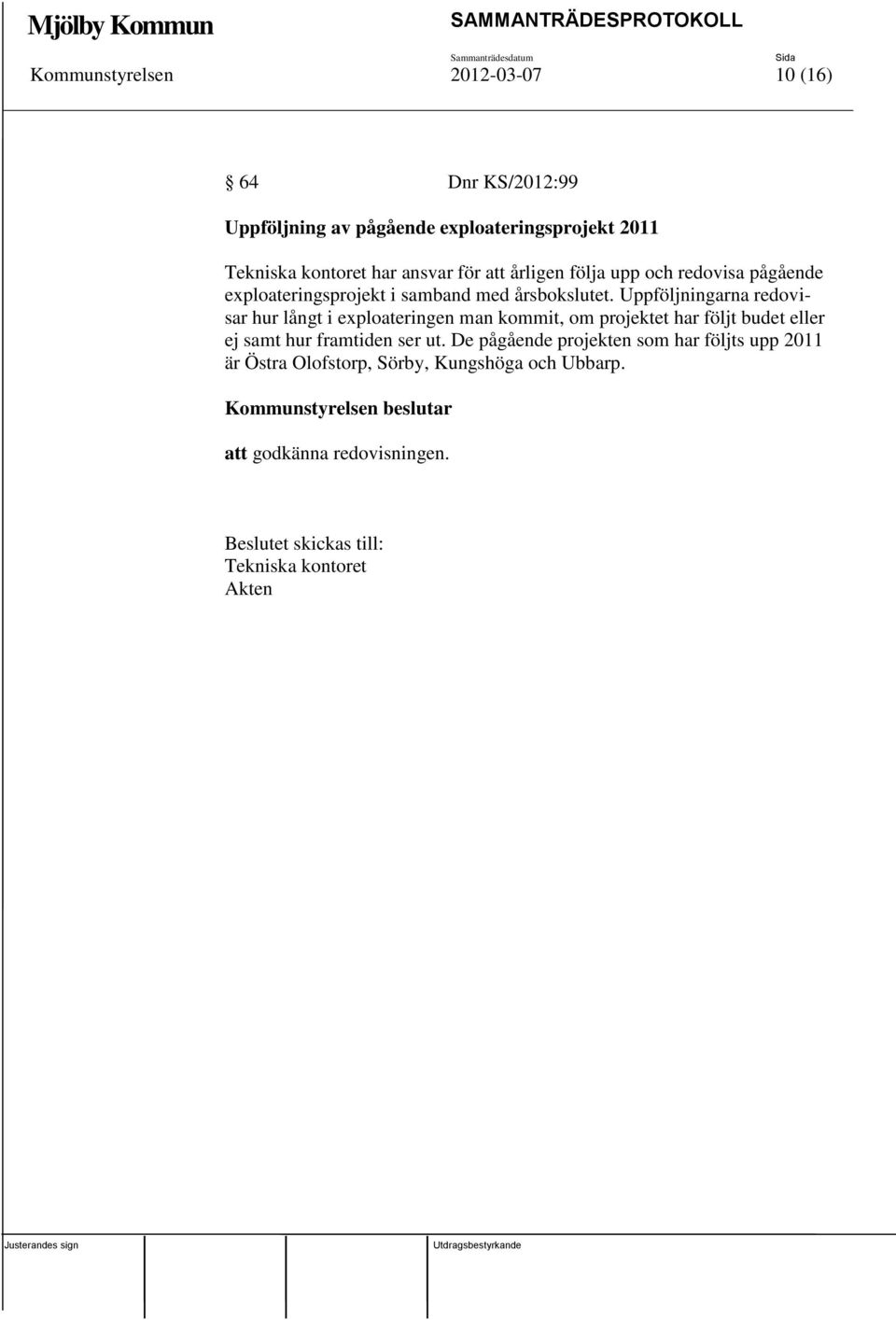 Uppföljningarna redovisar hur långt i exploateringen man kommit, om projektet har följt budet eller ej samt hur framtiden ser ut.