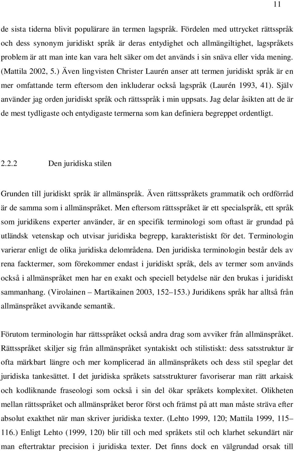 vida mening. (Mattila 2002, 5.) Även lingvisten Christer Laurén anser att termen juridiskt språk är en mer omfattande term eftersom den inkluderar också lagspråk (Laurén 1993, 41).