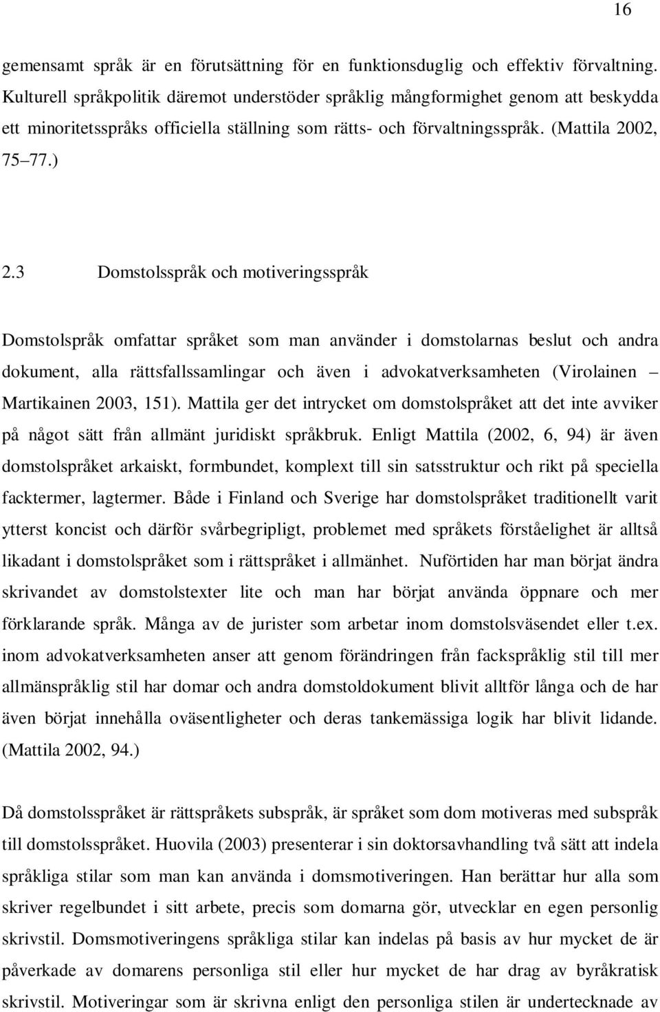 3 Domstolsspråk och motiveringsspråk Domstolspråk omfattar språket som man använder i domstolarnas beslut och andra dokument, alla rättsfallssamlingar och även i advokatverksamheten (Virolainen