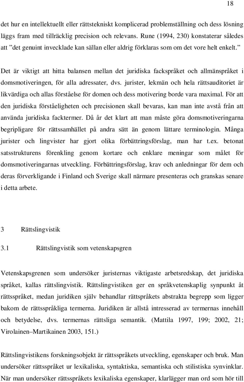 Det är viktigt att hitta balansen mellan det juridiska fackspråket och allmänspråket i domsmotiveringen, för alla adressater, dvs.