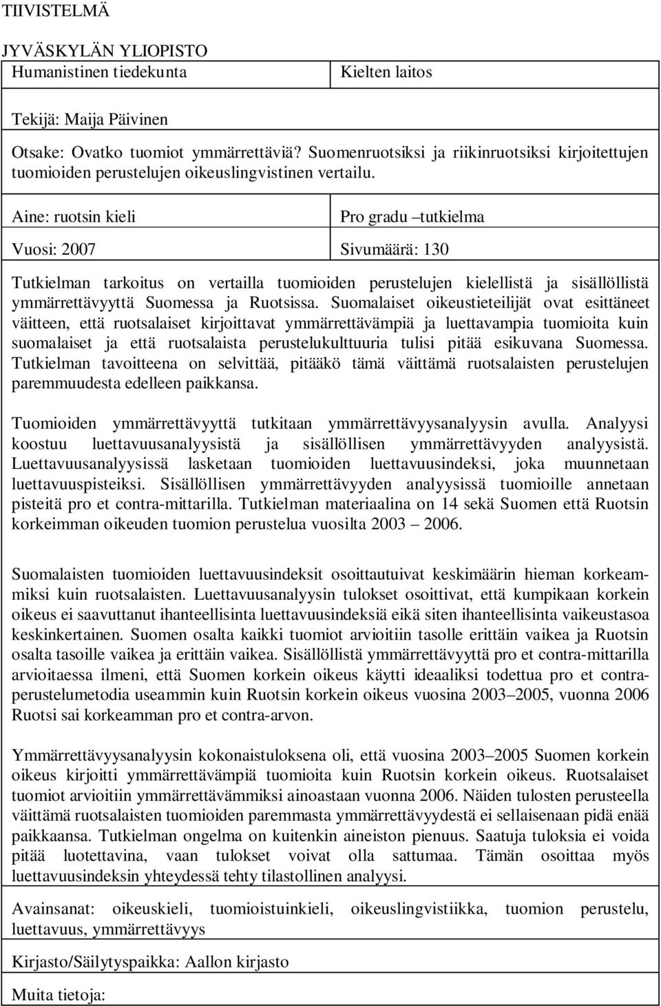 Aine: ruotsin kieli Pro gradu tutkielma Vuosi: 2007 Sivumäärä: 130 Tutkielman tarkoitus on vertailla tuomioiden perustelujen kielellistä ja sisällöllistä ymmärrettävyyttä Suomessa ja Ruotsissa.