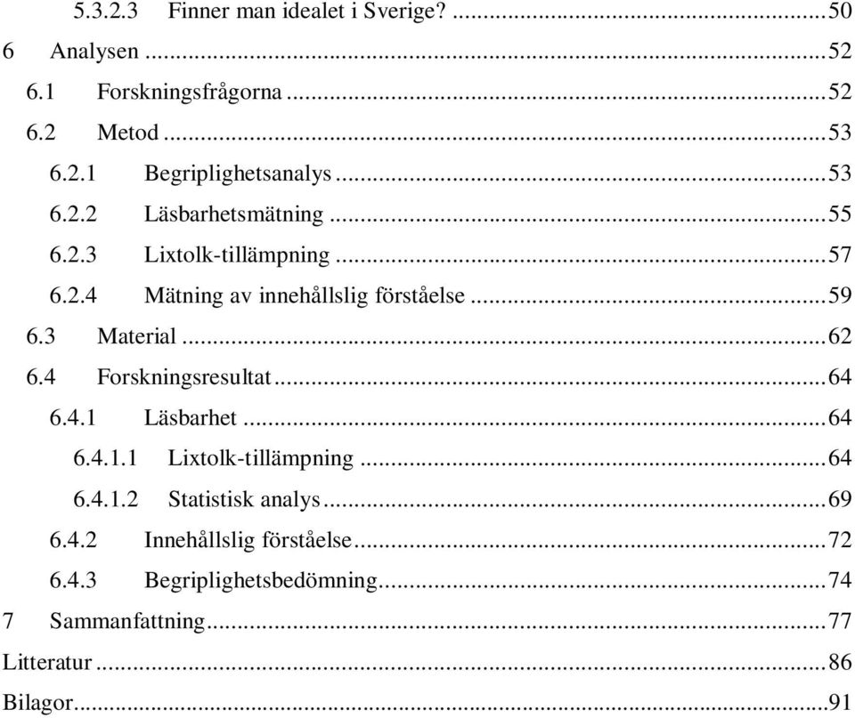 3 Material...62 6.4 Forskningsresultat...64 6.4.1 Läsbarhet...64 6.4.1.1 Lixtolk-tillämpning...64 6.4.1.2 Statistisk analys.