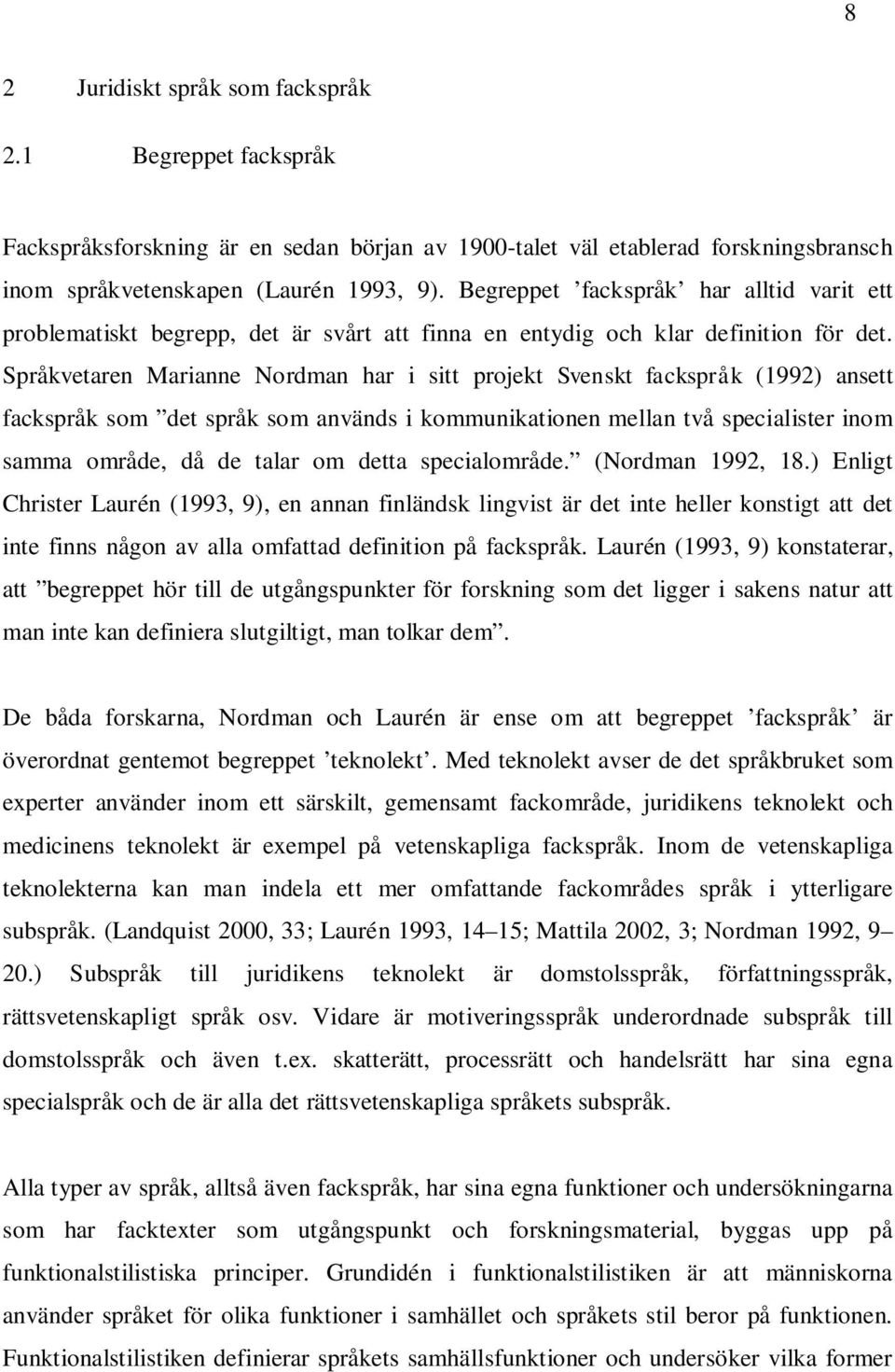 Språkvetaren Marianne Nordman har i sitt projekt Svenskt fackspråk (1992) ansett fackspråk som det språk som används i kommunikationen mellan två specialister inom samma område, då de talar om detta