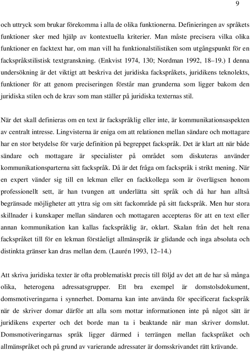 ) I denna undersökning är det viktigt att beskriva det juridiska fackspråkets, juridikens teknolekts, funktioner för att genom preciseringen förstår man grunderna som ligger bakom den juridiska