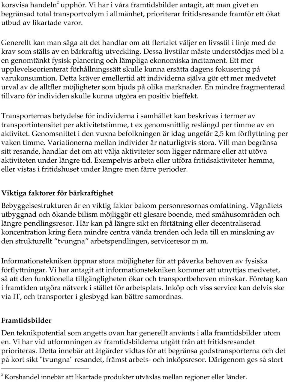 Dessa livstilar måste understödjas med bl a en genomtänkt fysisk planering och lämpliga ekonomiska incitament.