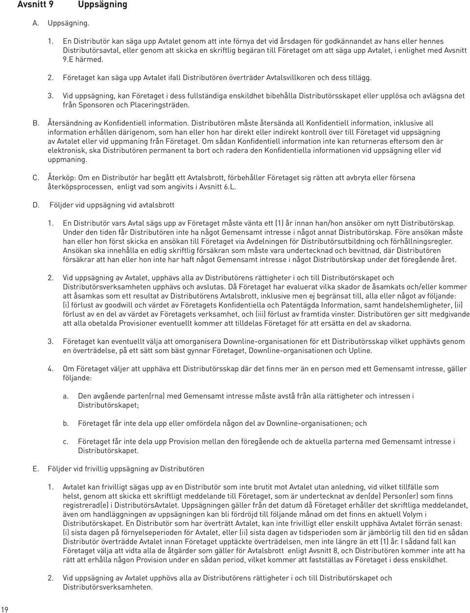 säga upp Avtalet, i enlighet med Avsnitt 9.E härmed. 2. Företaget kan säga upp Avtalet ifall Distributören överträder Avtalsvillkoren och dess tillägg. 3.