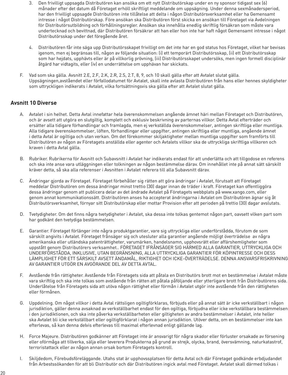 Före ansökan ska Distributören först skicka en ansökan till Företaget via Avdelningen för Distributörsutbildning och förhållningsregler.