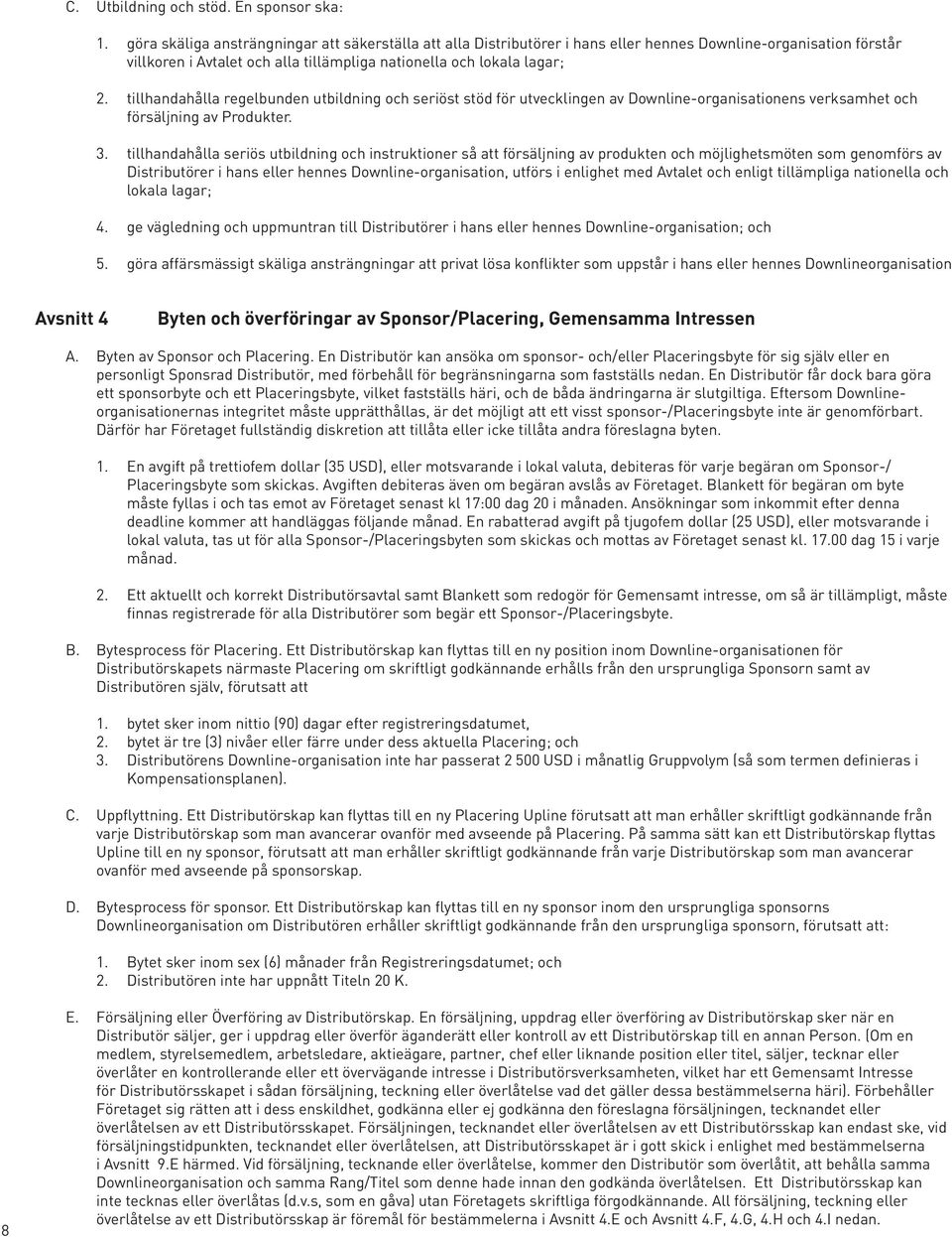 tillhandahålla regelbunden utbildning och seriöst stöd för utvecklingen av Downline-organisationens verksamhet och försäljning av Produkter. 3.