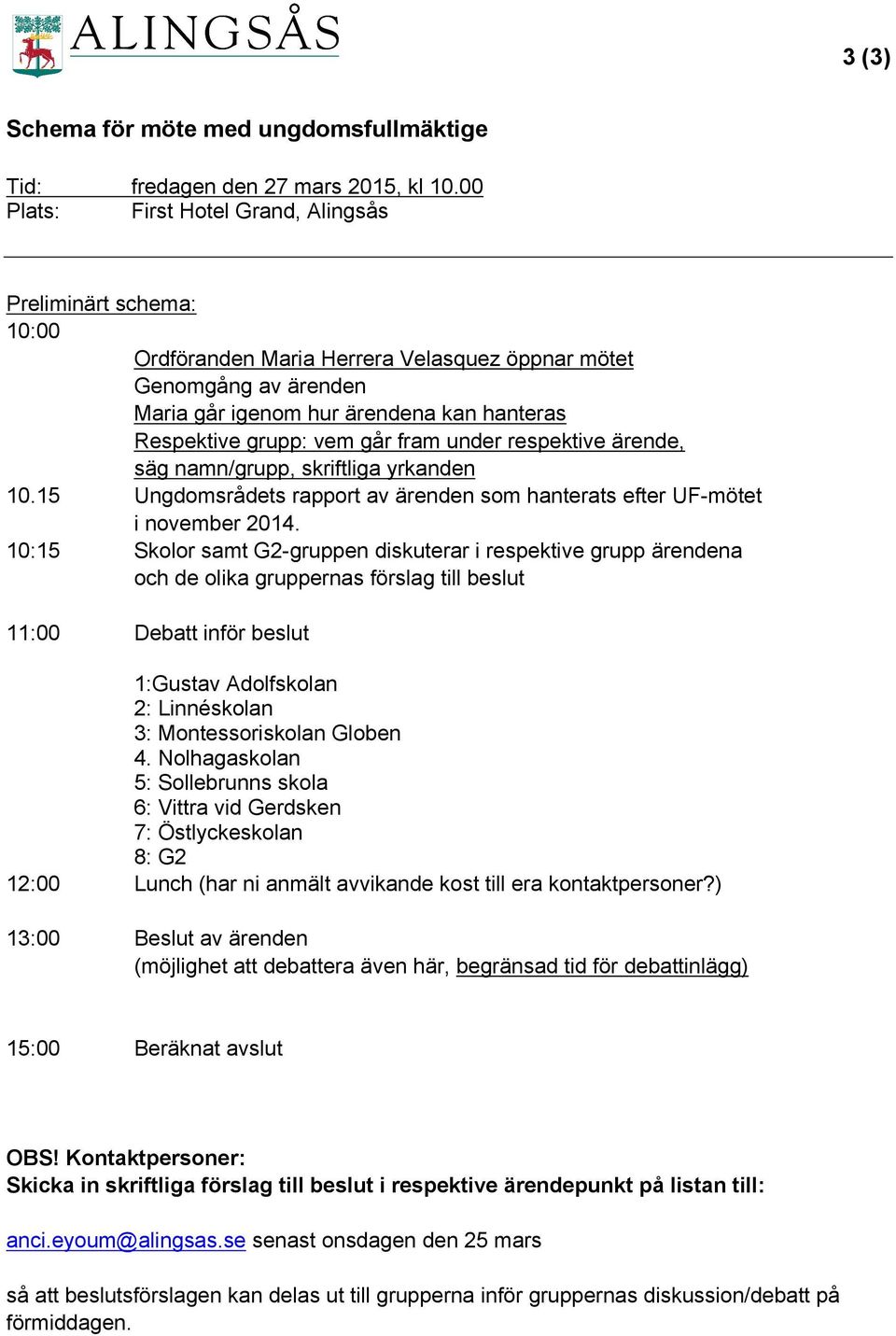 går fram under respektive ärende, säg namn/grupp, skriftliga yrkanden 10.15 Ungdomsrådets rapport av ärenden som hanterats efter UF-mötet i november 2014.