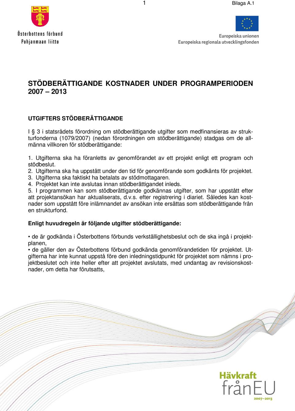 (nedan förordningen om stödberättigande) stadgas om de allmänna villkoren för stödberättigande: 1. Utgifterna ska ha föranletts av genomförandet av ett projekt enligt ett program och stödbeslut. 2.