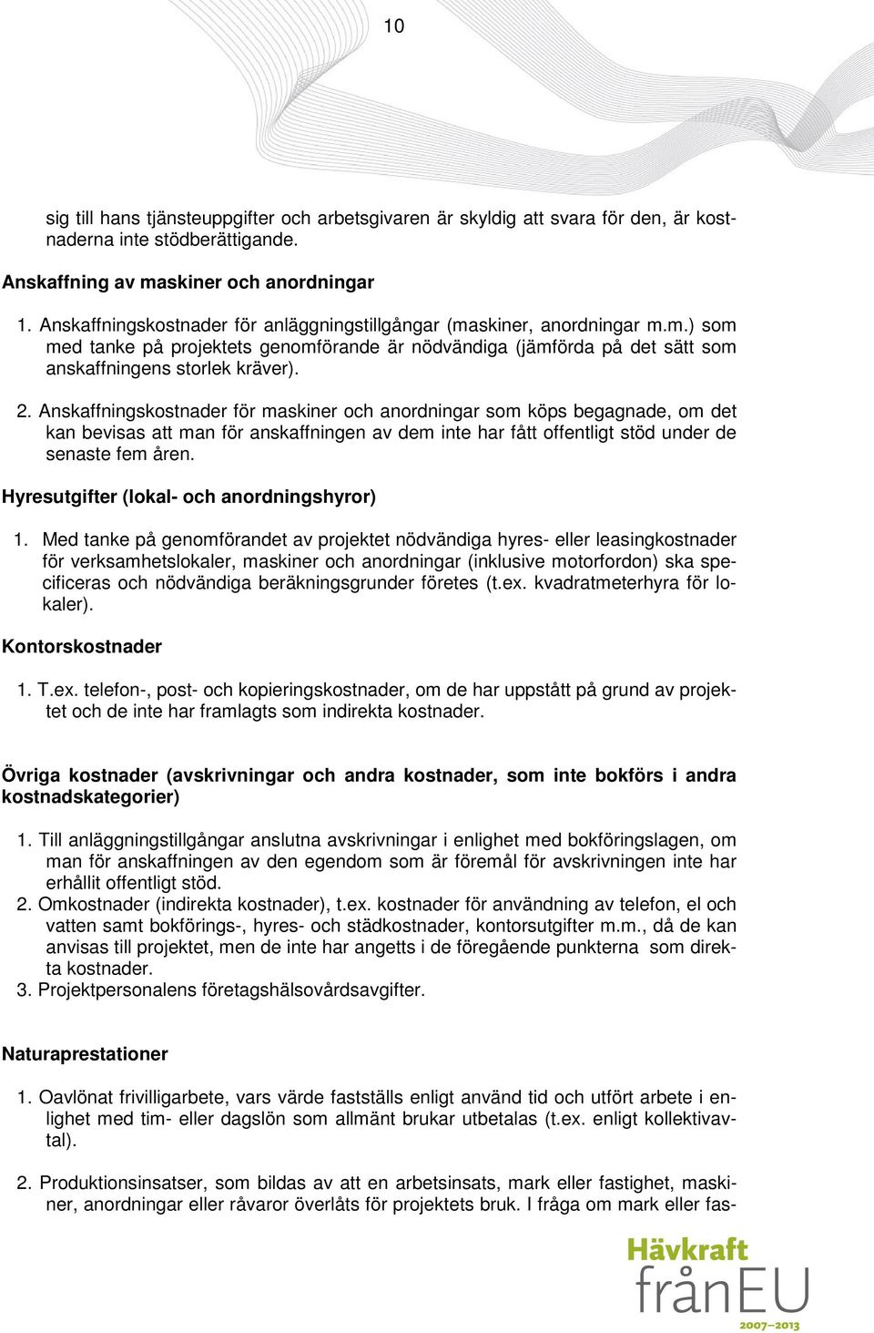 Anskaffningskostnader för maskiner och anordningar som köps begagnade, om det kan bevisas att man för anskaffningen av dem inte har fått offentligt stöd under de senaste fem åren.