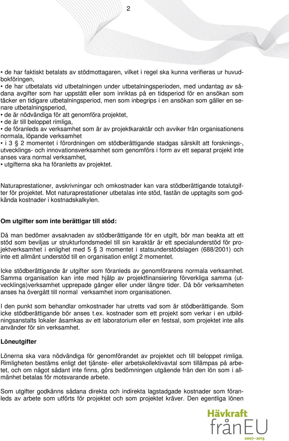 för att genomföra projektet, de är till beloppet rimliga, de föranleds av verksamhet som är av projektkaraktär och avviker från organisationens normala, löpande verksamhet i 3 2 momentet i