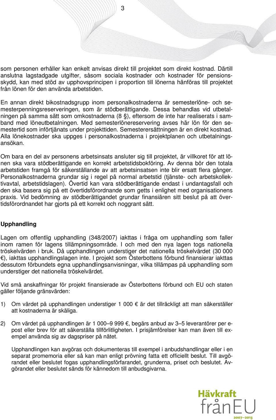 använda arbetstiden. En annan direkt bikostnadsgrupp inom personalkostnaderna är semesterlöne- och semesterpenningsreserveringen, som är stödberättigande.