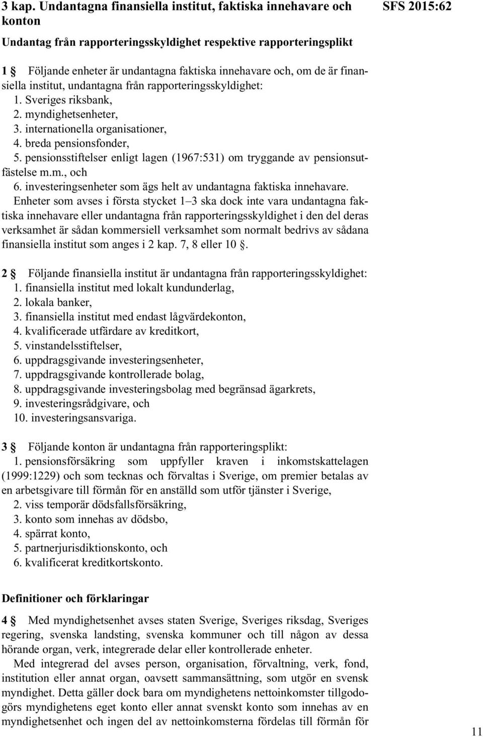 och, om de är finansiella institut, undantagna från rapporteringsskyldighet: 1. Sveriges riksbank, 2. myndighetsenheter, 3. internationella organisationer, 4. breda pensionsfonder, 5.