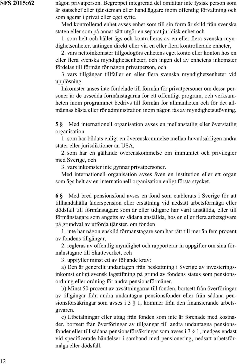 Med kontrollerad enhet avses enhet som till sin form är skild från svenska staten eller som på annat sätt utgör en separat juridisk enhet och 1.