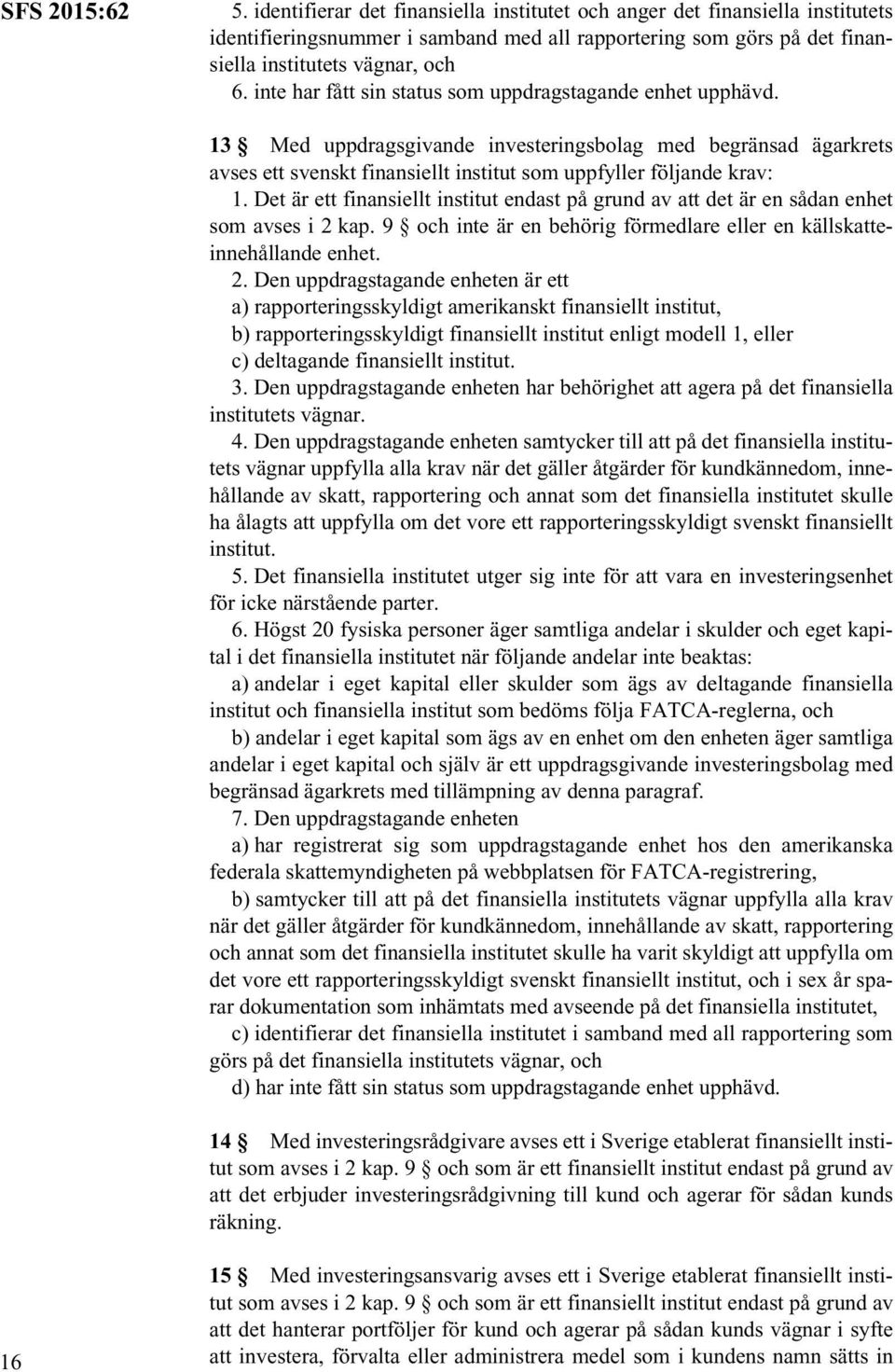 Det är ett finansiellt institut endast på grund av att det är en sådan enhet som avses i 2 