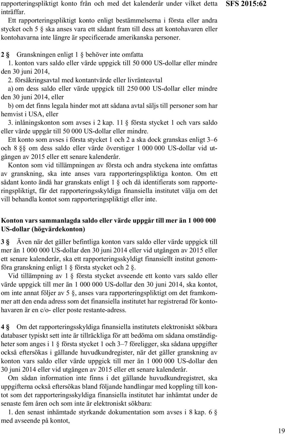 amerikanska personer. SFS 2015:62 2 Granskningen enligt 1 behöver inte omfatta 1. konton vars saldo eller värde uppgick till 50 000 US-dollar eller mindre den 30 juni 2014, 2.