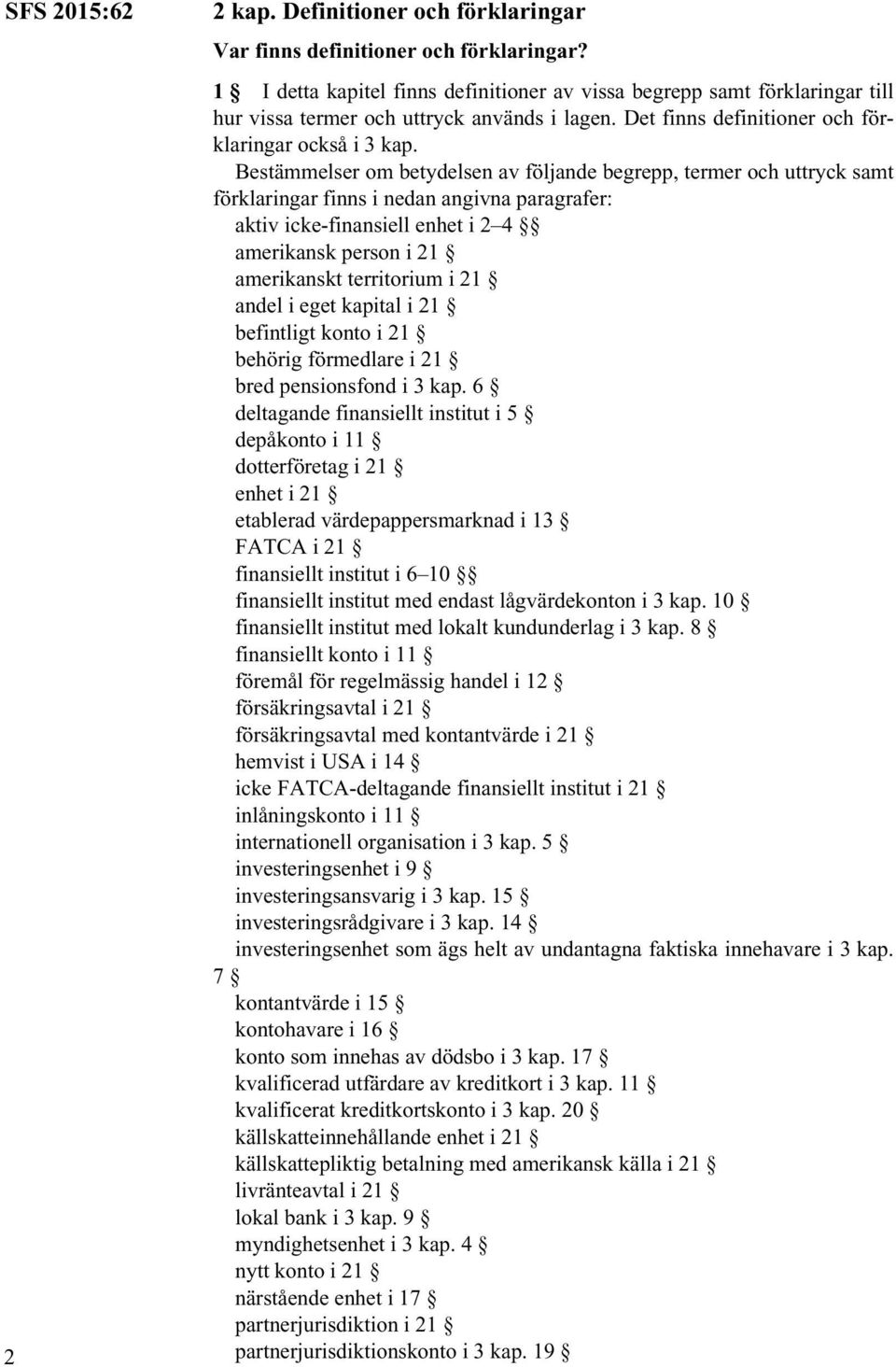 Bestämmelser om betydelsen av följande begrepp, termer och uttryck samt förklaringar finns i nedan angivna paragrafer: aktiv icke-finansiell enhet i 2 4 amerikansk person i 21 amerikanskt territorium