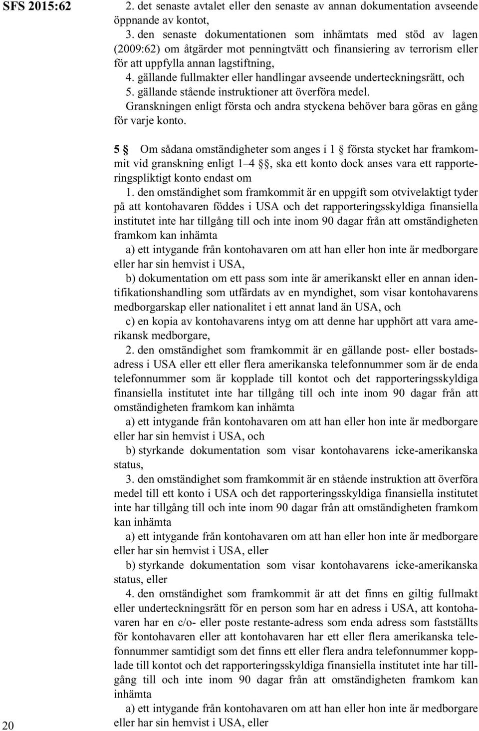 gällande fullmakter eller handlingar avseende underteckningsrätt, och 5. gällande stående instruktioner att överföra medel.