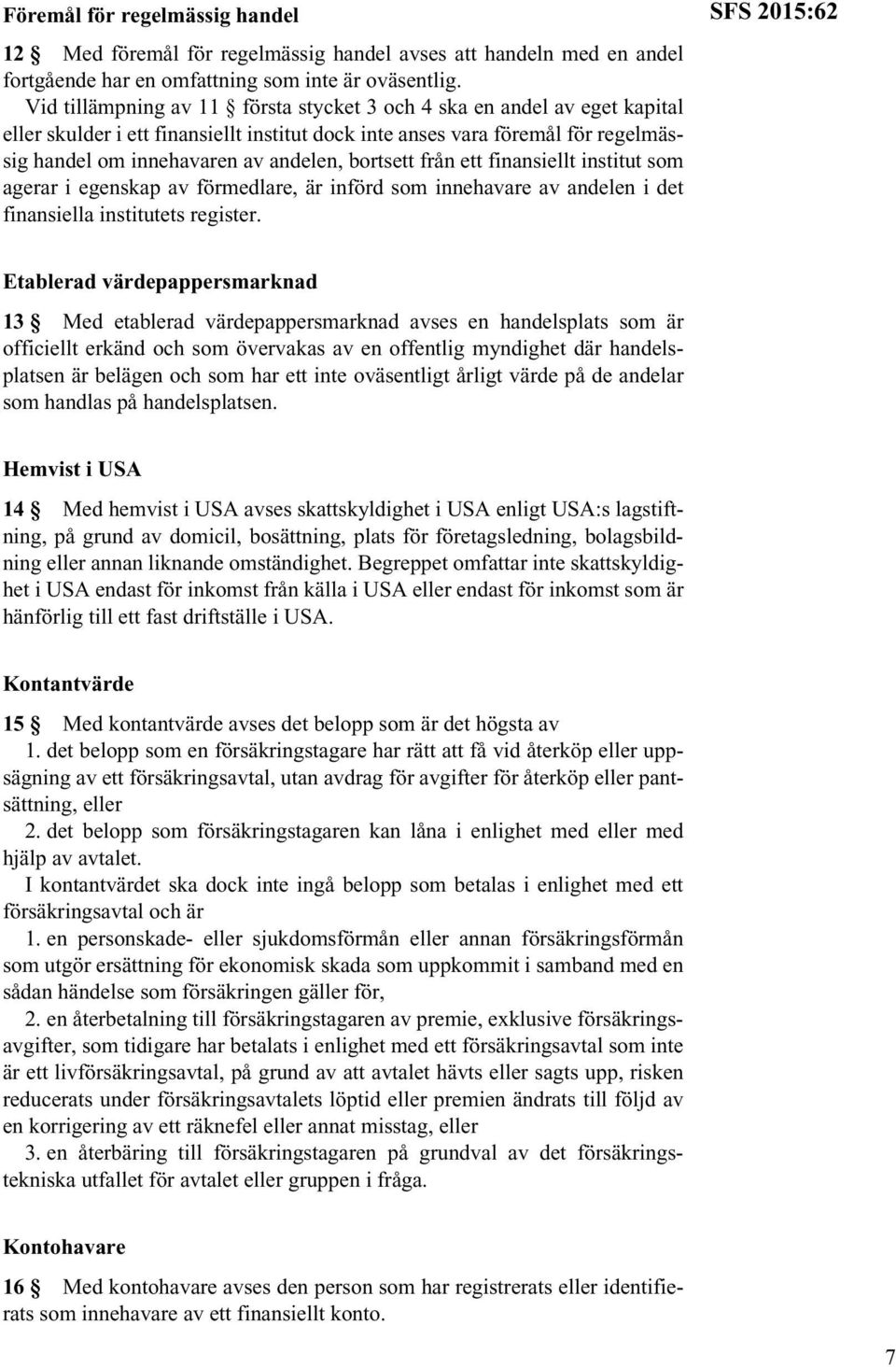 bortsett från ett finansiellt institut som agerar i egenskap av förmedlare, är införd som innehavare av andelen i det finansiella institutets register.