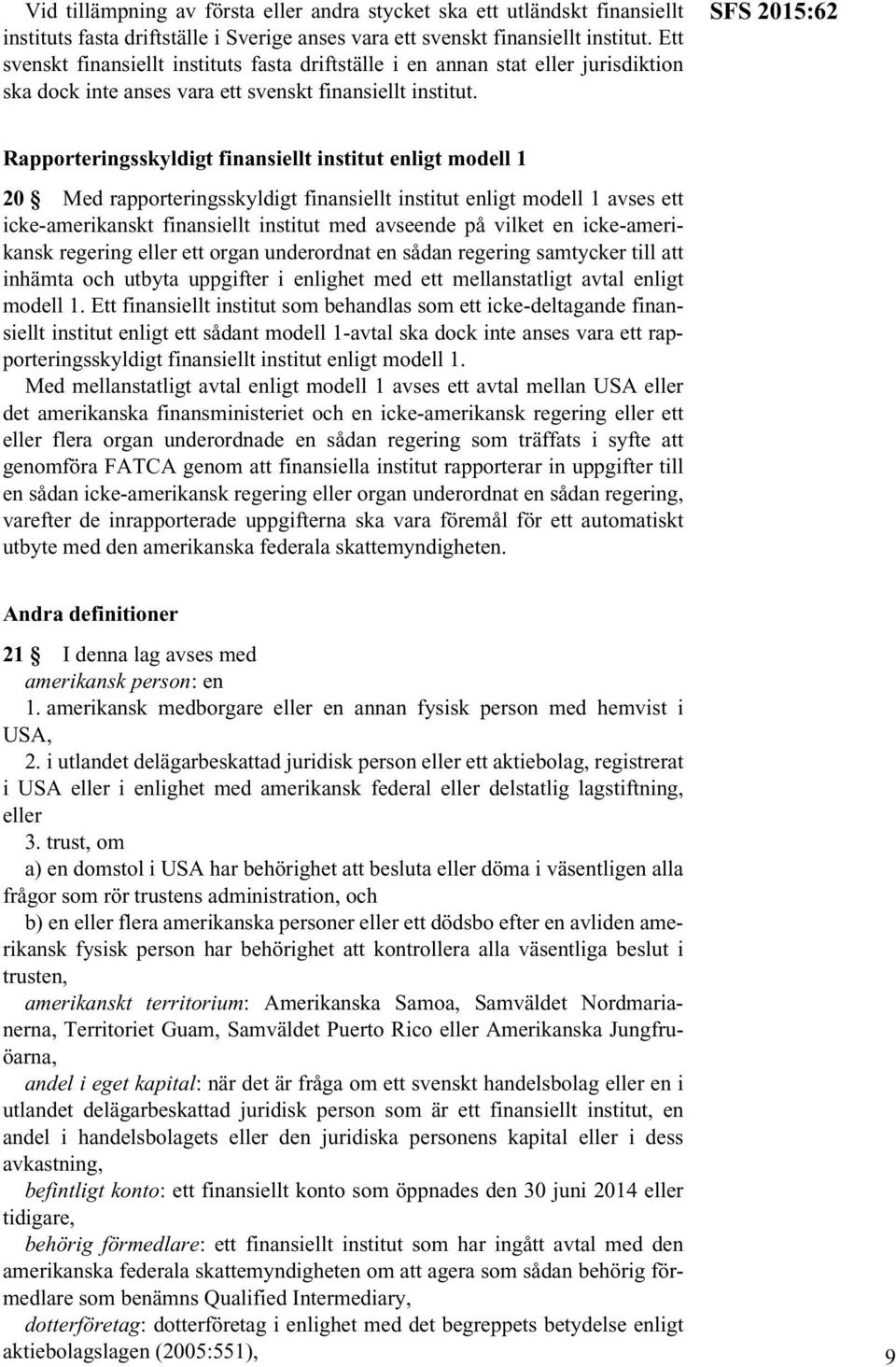 SFS 2015:62 Rapporteringsskyldigt finansiellt institut enligt modell 1 20 Med rapporteringsskyldigt finansiellt institut enligt modell 1 avses ett icke-amerikanskt finansiellt institut med avseende