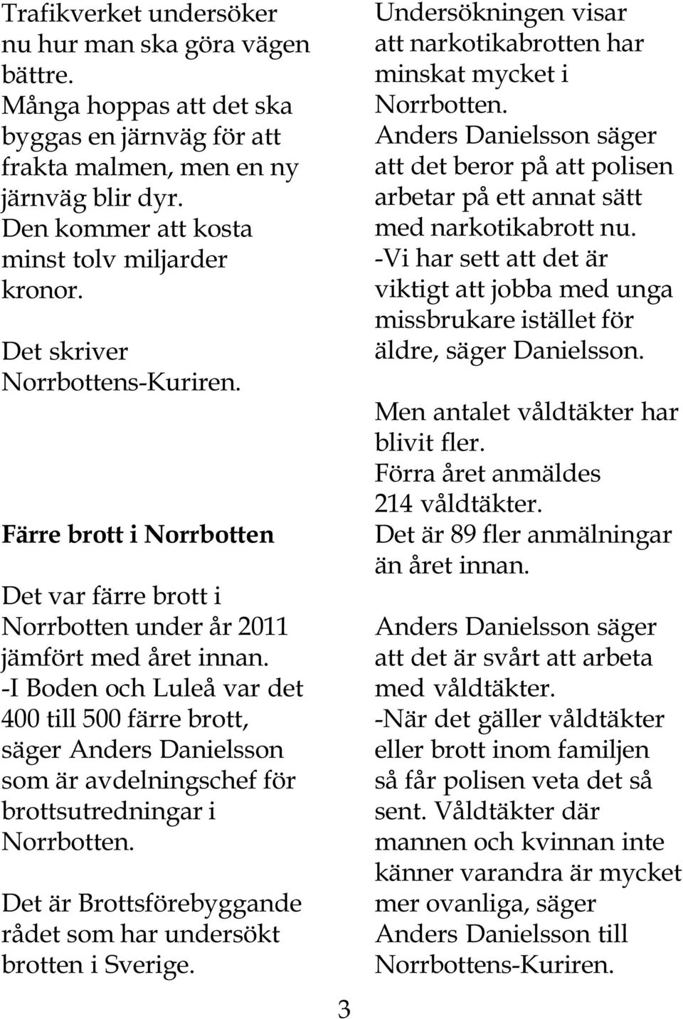 -I Boden och Luleå var det 400 till 500 färre brott, säger Anders Danielsson som är avdelningschef för brottsutredningar i Norrbotten.