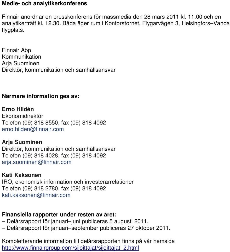 Finnair Abp Kommunikation Arja Suominen Direktör, kommunikation och samhällsansvar Närmare information ges av: Erno Hildén Ekonomidirektör Telefon (09) 818 8550, fax (09) 818 4092 erno.hilden@finnair.