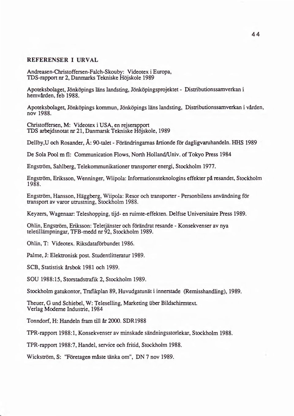 Christoffersen, M: Videotex i USA, en rejserapport TDS arbejdsnotat nr 21, Danmarsk Tekniske Hojskole, 1989 Dellby,U och Rosander, A: 90-talet- Forandringamas Artionde for dagligvaruhandeln.