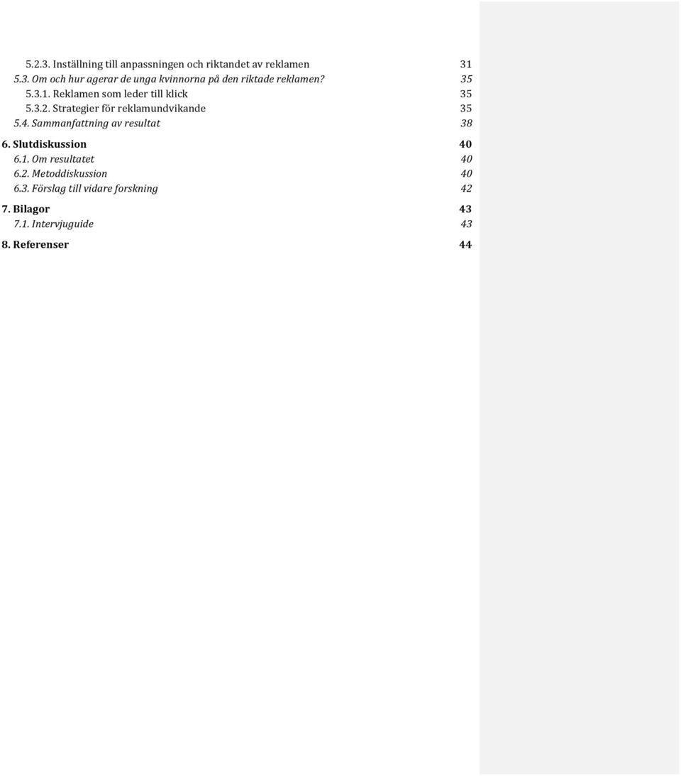 Sammanfattning av resultat 38 6. Slutdiskussion 40 6.1. Om resultatet 40 6.2. Metoddiskussion 40 6.3. Förslag till vidare forskning 42 7.