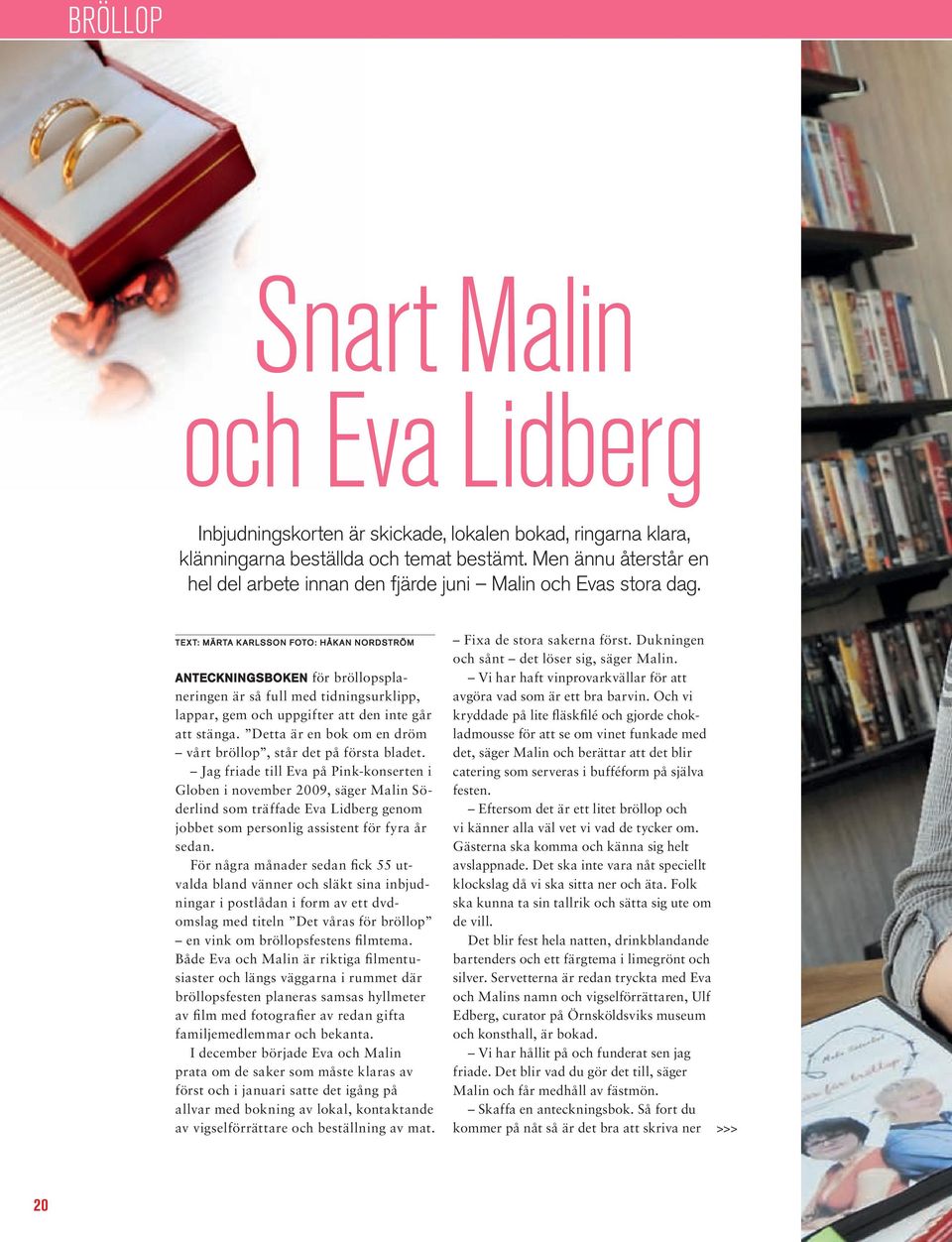 TExT: MärTA KArlsson FoTo: håkan nordström AnteCkninGsbOken för bröllopsplaneringen är så full med tidningsurklipp, lappar, gem och uppgifter att den inte går att stänga.