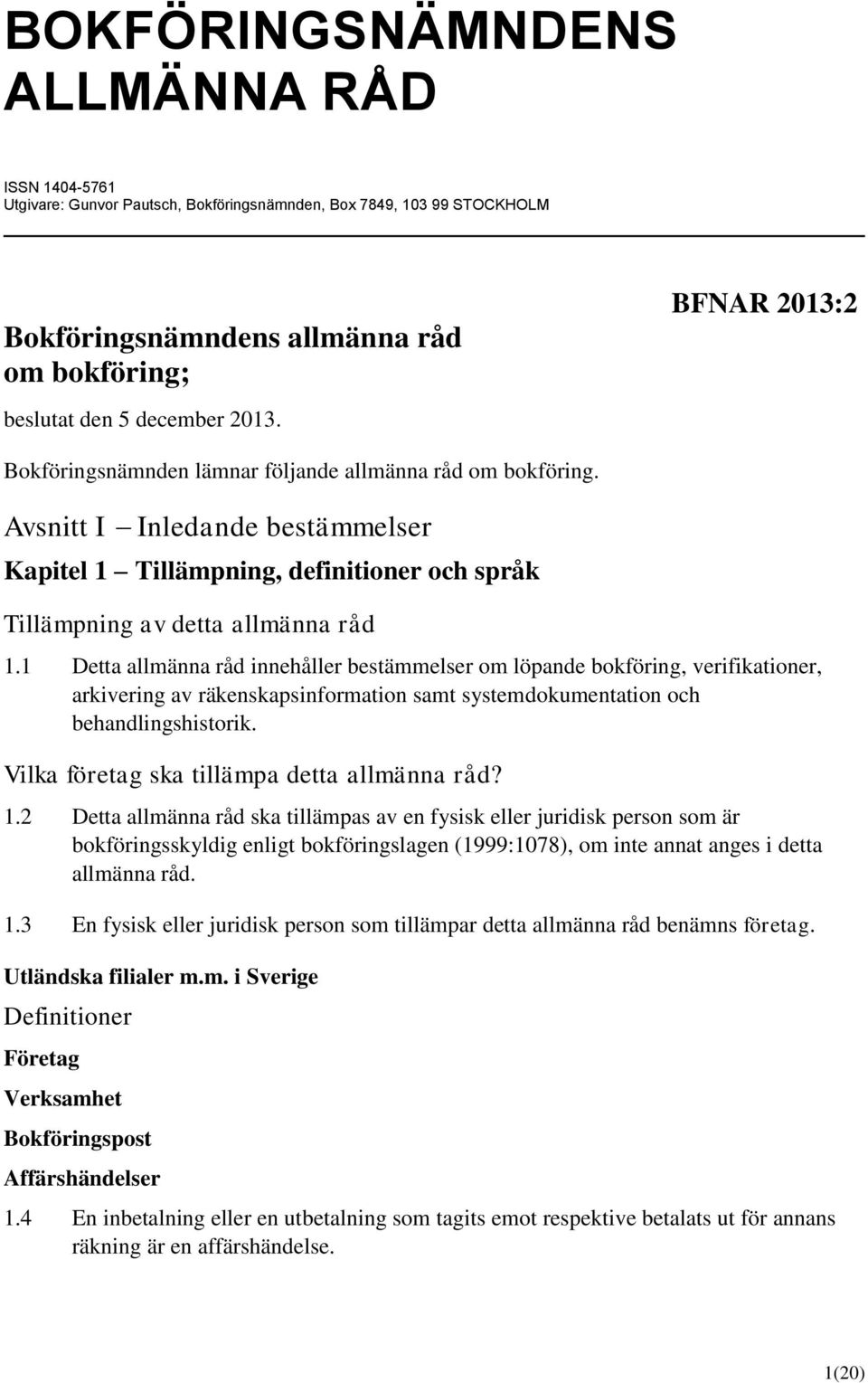 1 Detta allmänna råd innehåller bestämmelser om löpande bokföring, verifikationer, arkivering av räkenskapsinformation samt systemdokumentation och behandlingshistorik.