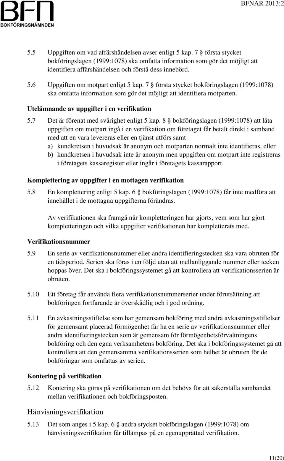 7 första stycket bokföringslagen (1999:1078) ska omfatta information som gör det möjligt att identifiera motparten. Utelämnande av uppgifter i en verifikation 5.