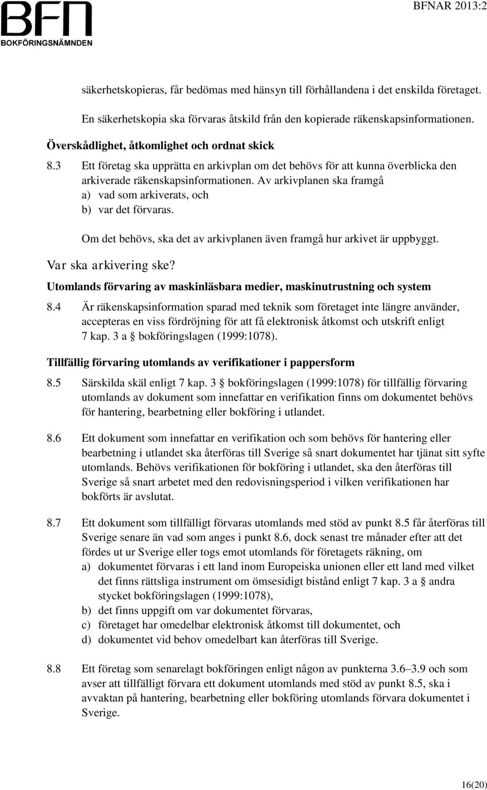 Av arkivplanen ska framgå a) vad som arkiverats, och b) var det förvaras. Om det behövs, ska det av arkivplanen även framgå hur arkivet är uppbyggt. Var ska arkivering ske?