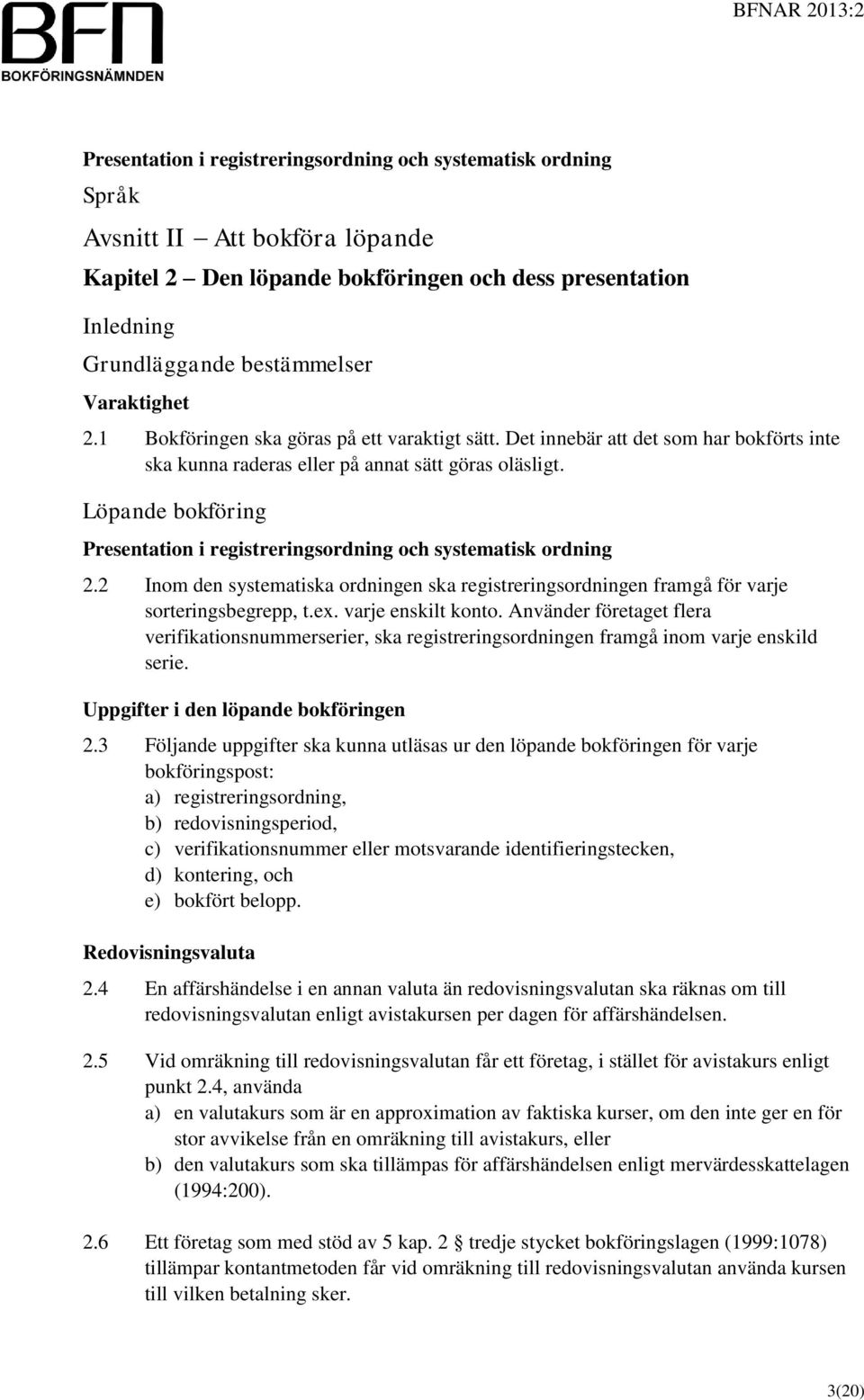 Löpande bokföring Presentation i registreringsordning och systematisk ordning 2.2 Inom den systematiska ordningen ska registreringsordningen framgå för varje sorteringsbegrepp, t.ex.