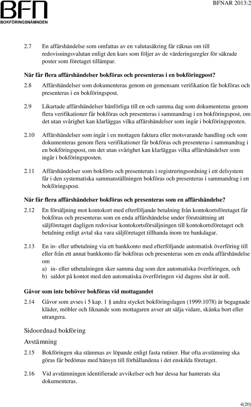 8 Affärshändelser som dokumenteras genom en gemensam verifikation får bokföras och presenteras i en bokföringspost. 2.