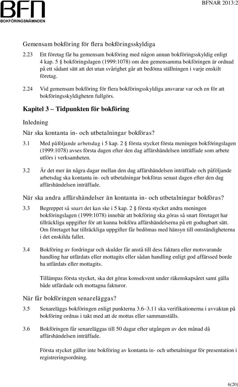 24 Vid gemensam bokföring för flera bokföringsskyldiga ansvarar var och en för att bokföringsskyldigheten fullgörs.