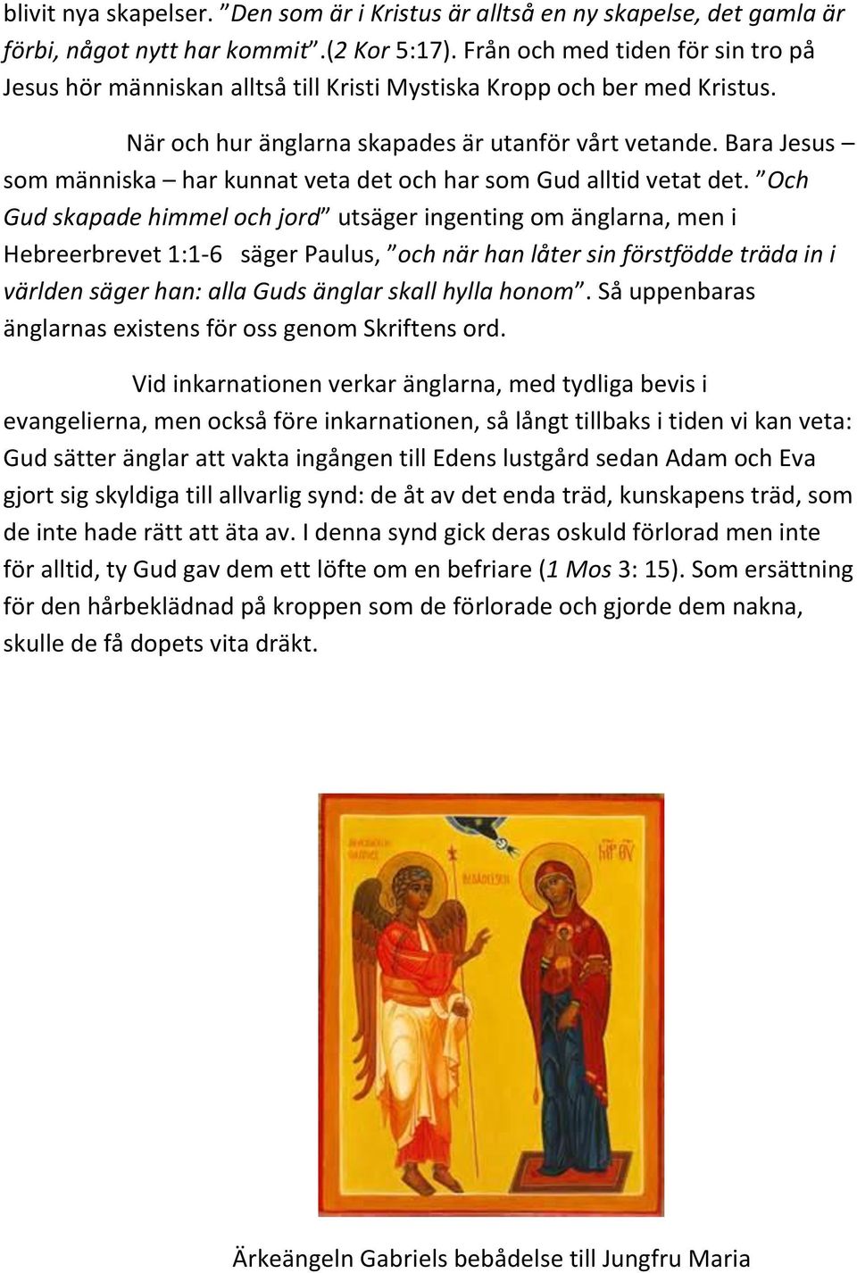 Bara Jesus som människa har kunnat veta det och har som Gud alltid vetat det.