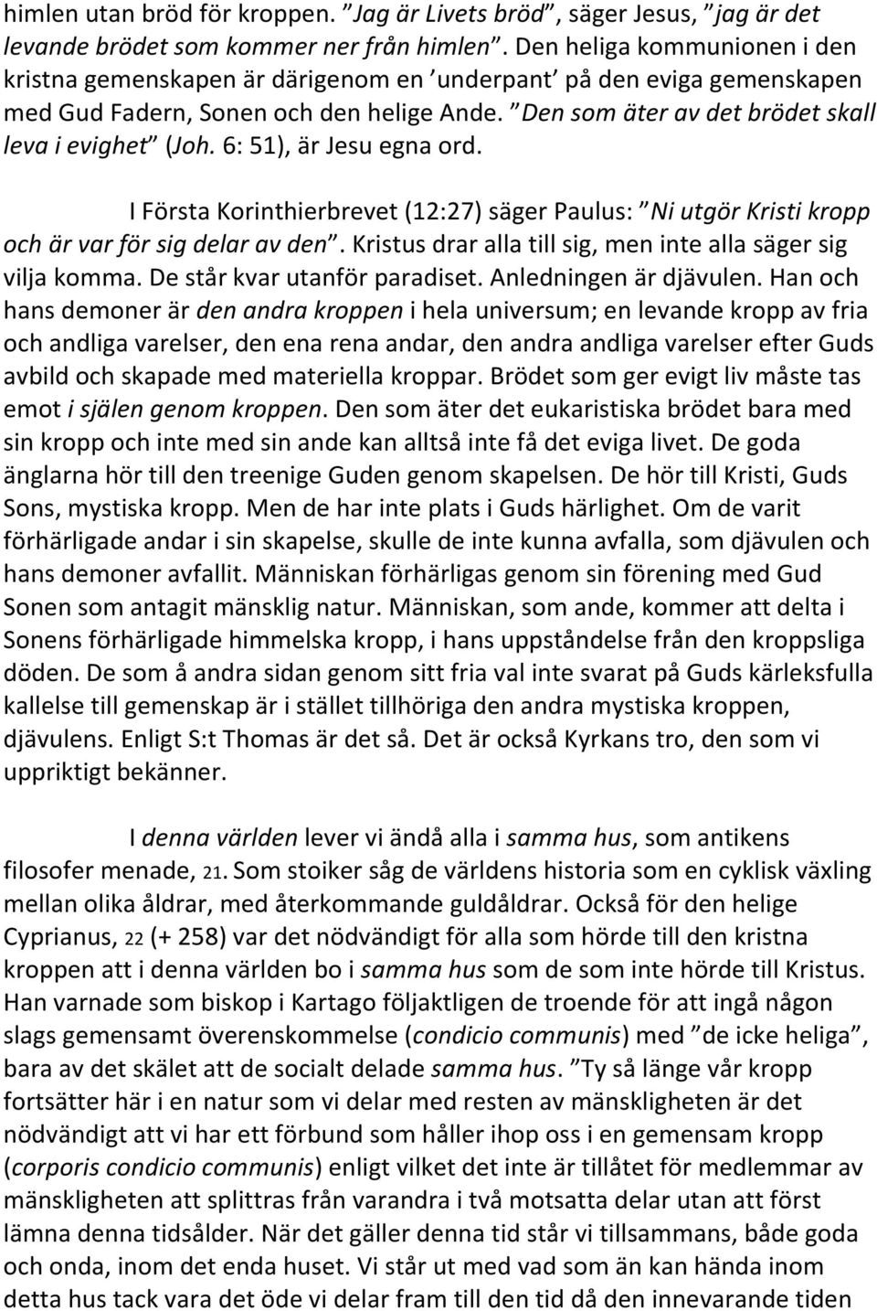 6: 51), är Jesu egna ord. I Första Korinthierbrevet (12:27) säger Paulus: Ni utgör Kristi kropp och är var för sig delar av den. Kristus drar alla till sig, men inte alla säger sig vilja komma.