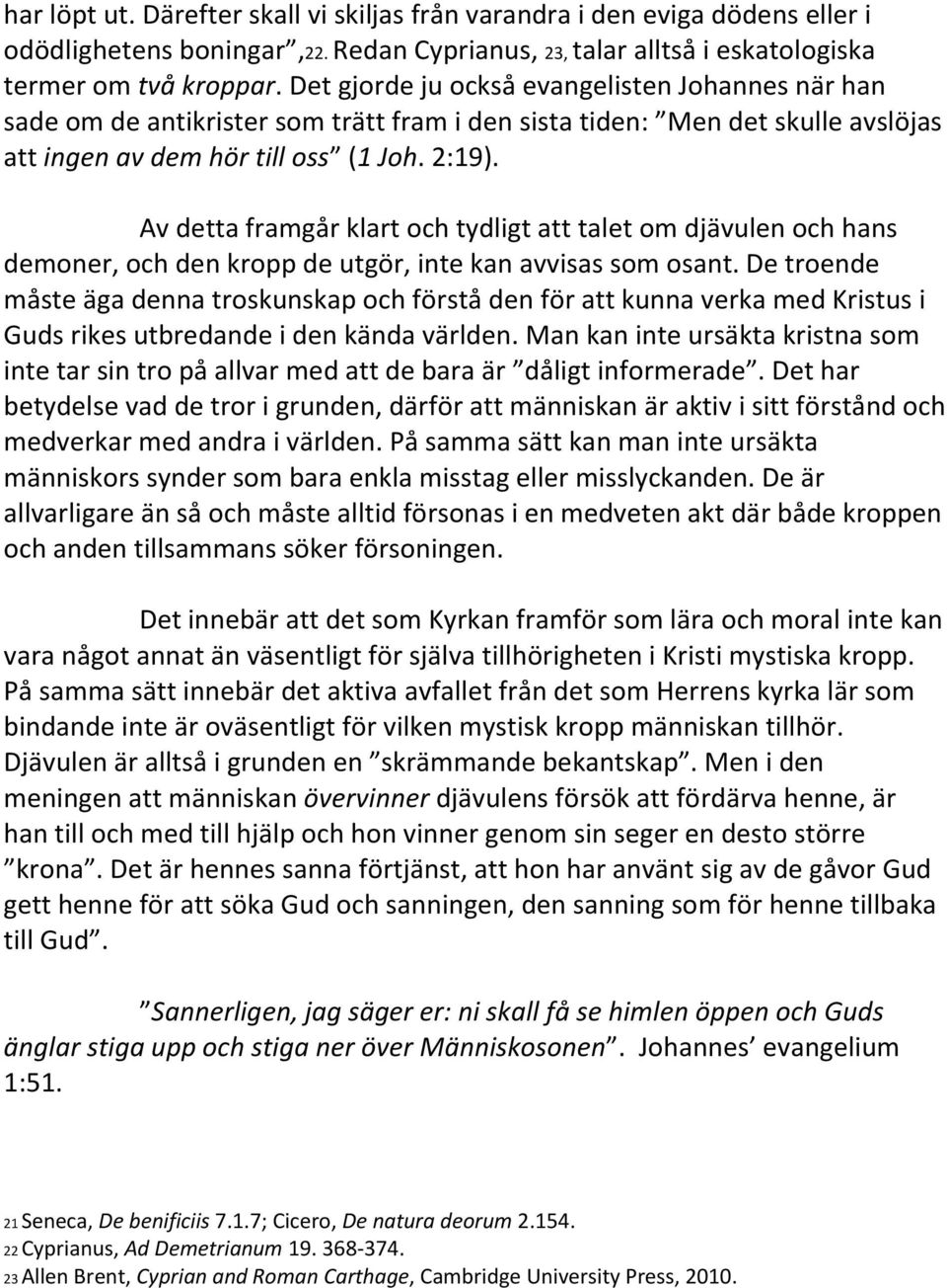 Av detta framgår klart och tydligt att talet om djävulen och hans demoner, och den kropp de utgör, inte kan avvisas som osant.