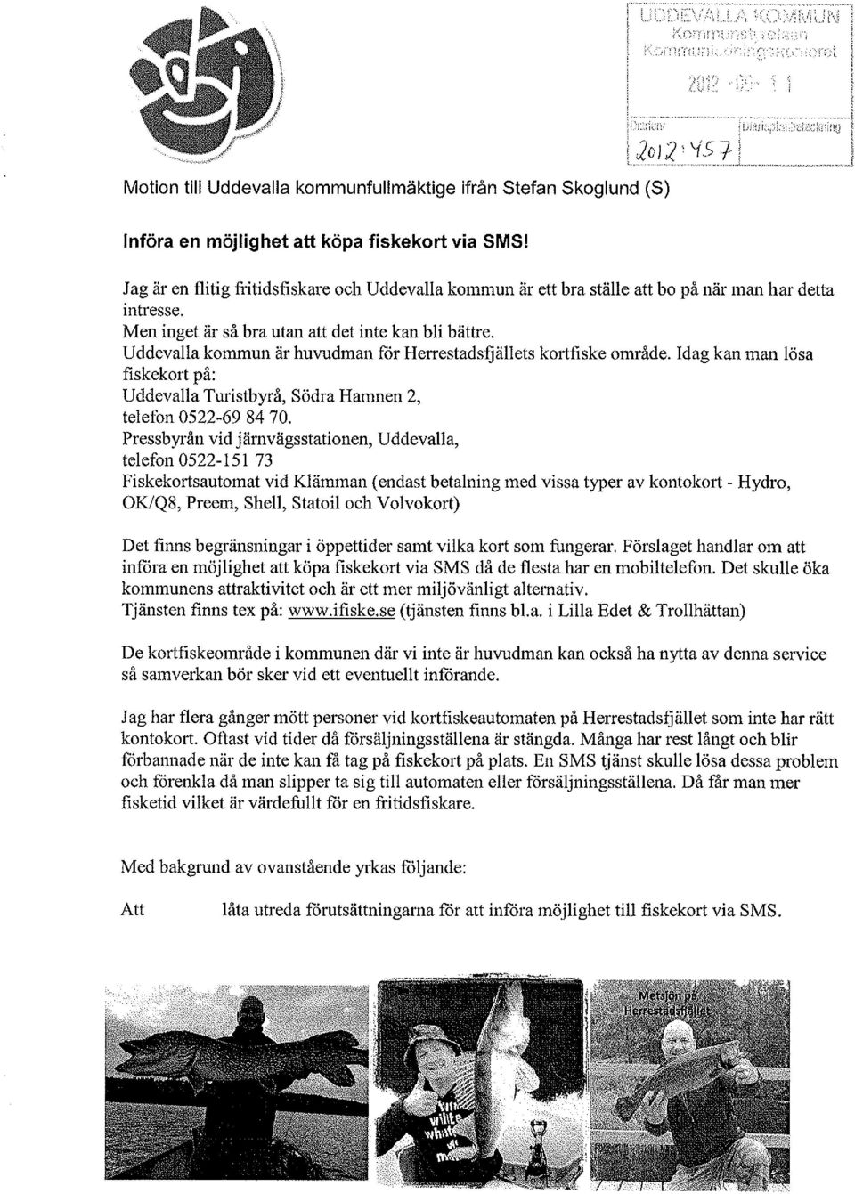 Uddevalla kommun är huvudman for Herrestadsfjällets kortfiske område. Idag kan man lösa fiskekort på: Uddevalla Turistbyrå, Södra Hamnen 2, telefon 0522-69 84 70.