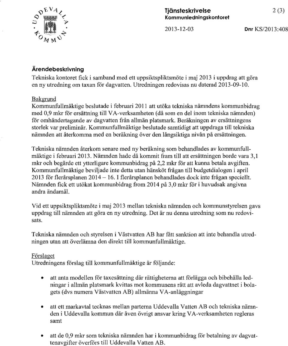 Bakgrund Kommunfullmäktige beslutade i februari 20 Il att utöka tekniska nämndens kommunbidrag med 0,9 mkr för ersättning till VA-verksamheten (då som en del inom tekniska nämnden) för