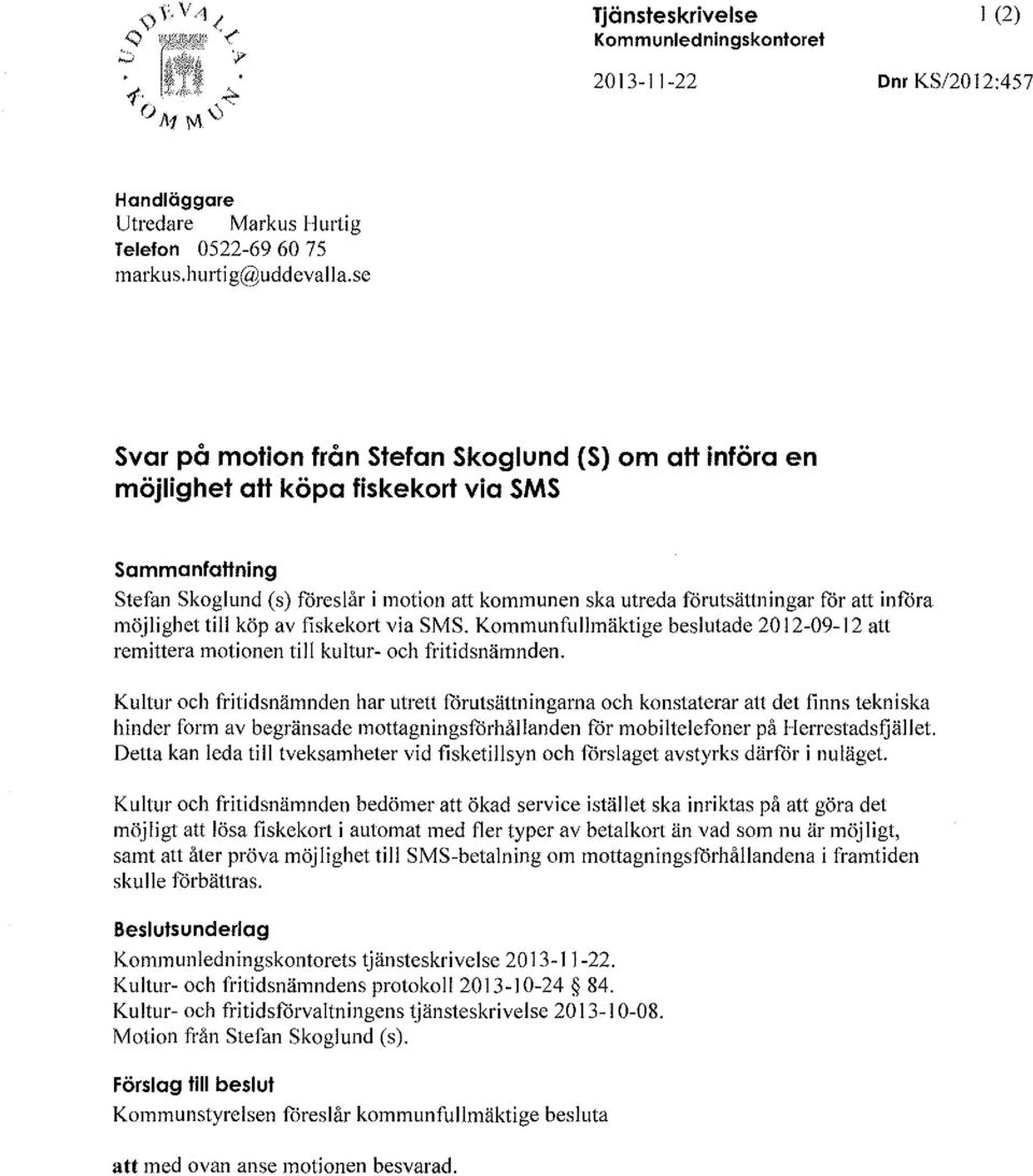 in fora möjlighet till köp av fiskekott via SMS. Kommunfullmäktige beslutade 20 J 2-09- J 2 att remittera motionen till kultur- och fritidsnämnden.