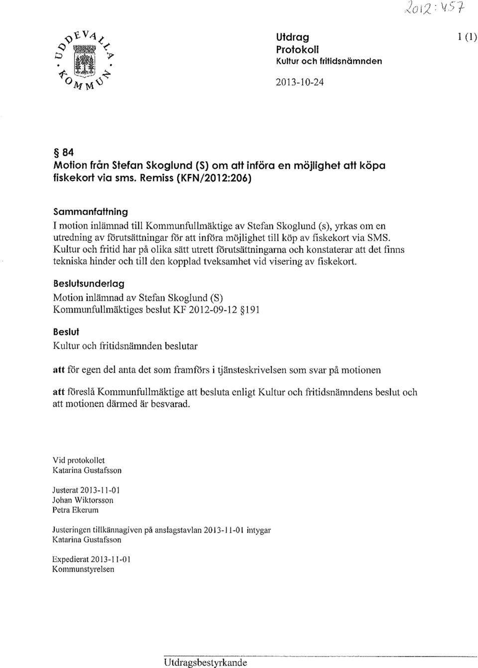 Kultur och fritid har på olika sätt utrett förutsättningarna och konstaterar att det finns tekniska hinder och till den kopplad tveksamhet vid visering av fiskek01i.