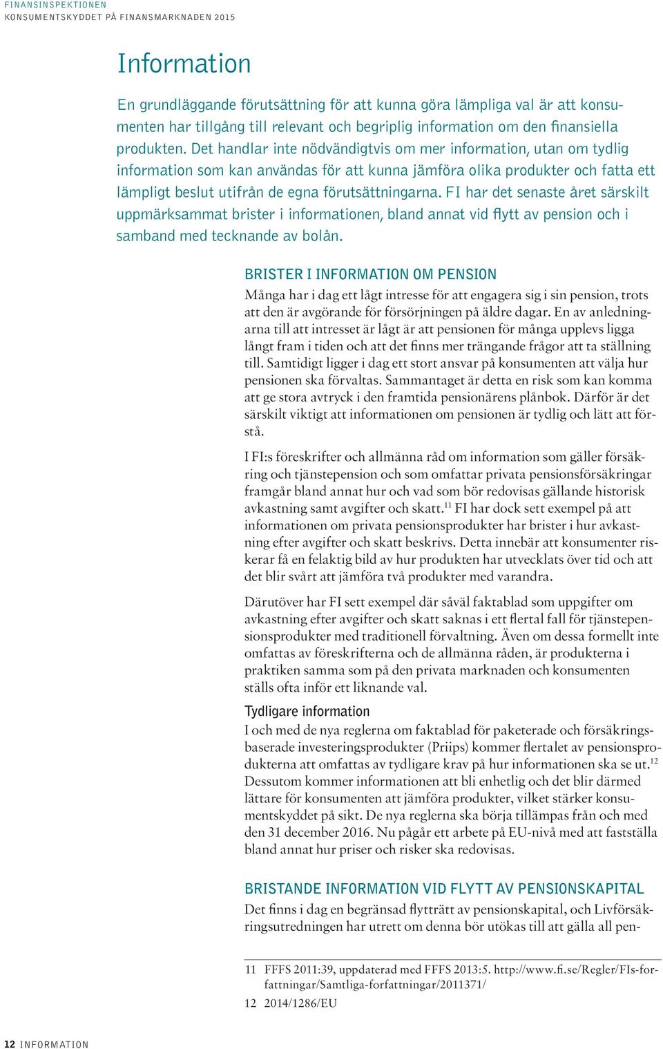 FI har det senaste året särskilt uppmärksammat brister i informationen, bland annat vid flytt av pension och i samband med tecknande av bolån.