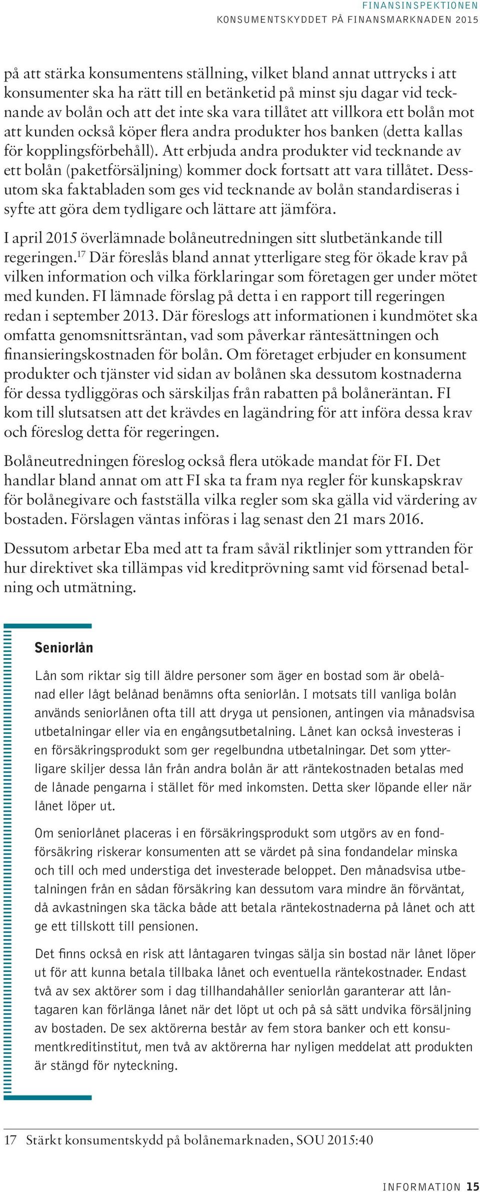 Att erbjuda andra produkter vid tecknande av ett bolån (paketförsäljning) kommer dock fortsatt att vara tillåtet.