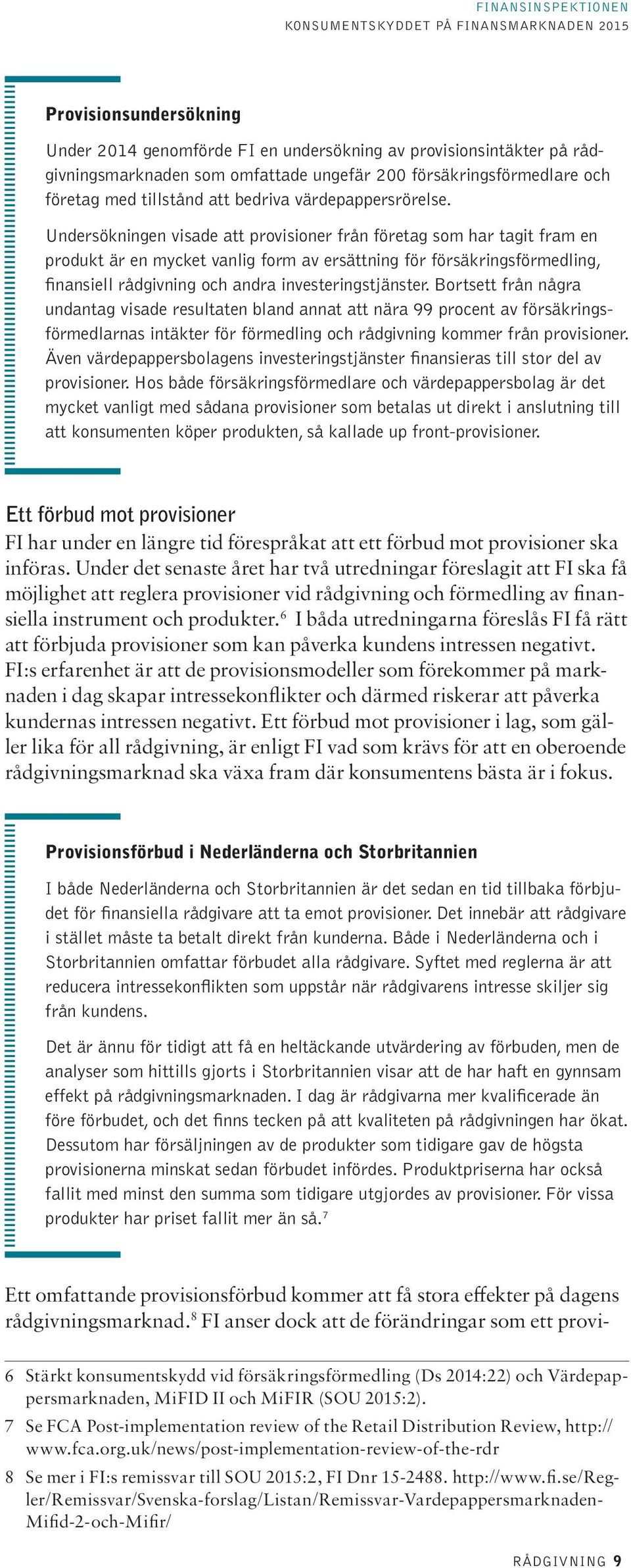 Undersökningen visade att provisioner från företag som har tagit fram en produkt är en mycket vanlig form av ersättning för försäkringsförmedling, finansiell rådgivning och andra investeringstjänster.